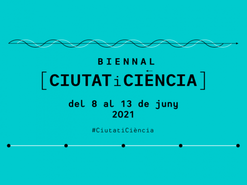 Torna la Biennal Ciutat i Ciència 2021. La segona edició se celebrarà del 8 al 13 de juny 