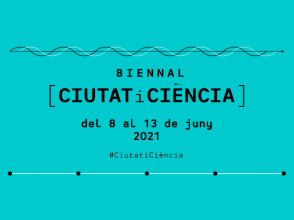 Torna la Biennal Ciutat i Ciència 2021. La segona edició se celebrarà del 8 al 13 de juny 